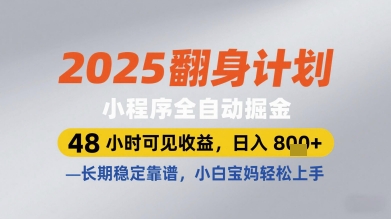 2025翻身计划小程序全自动掘金，48小时可见收益，日入多张+，长期稳定靠谱，小白宝妈轻松上手_网络创业-网赚项目-副业赚钱-信息差项目-互联网创业-资源整合-创业资讯-最新网赚课程金铲子项目