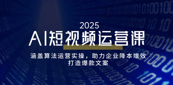 （14283期）AI短视频运营课，涵盖算法运营实操，助力企业降本增效，打造爆款文案_网络创业-网赚项目-副业赚钱-信息差项目-互联网创业-资源整合-创业资讯-最新网赚课程金铲子项目