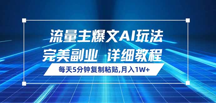 （14430期）流量主爆文AI玩法，每天5分钟复制粘贴，完美副业，月入1W+_网络创业-网赚项目-副业赚钱-信息差项目-互联网创业-资源整合-创业资讯-最新网赚课程金铲子项目