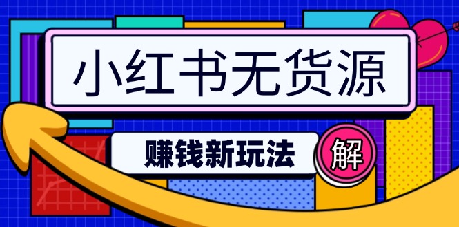 （14424期）小红书无货源赚钱新玩法：无需涨粉囤货直播，轻松实现日破2w_网络创业-网赚项目-副业赚钱-信息差项目-互联网创业-资源整合-创业资讯-最新网赚课程金铲子项目