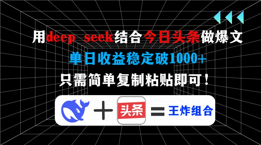 （14483期）用deep seek结合今日头条做爆文，单日收益稳定破1000+，只需简单复制粘…_网络创业-网赚项目-副业赚钱-信息差项目-互联网创业-资源整合-创业资讯-最新网赚课程金铲子项目