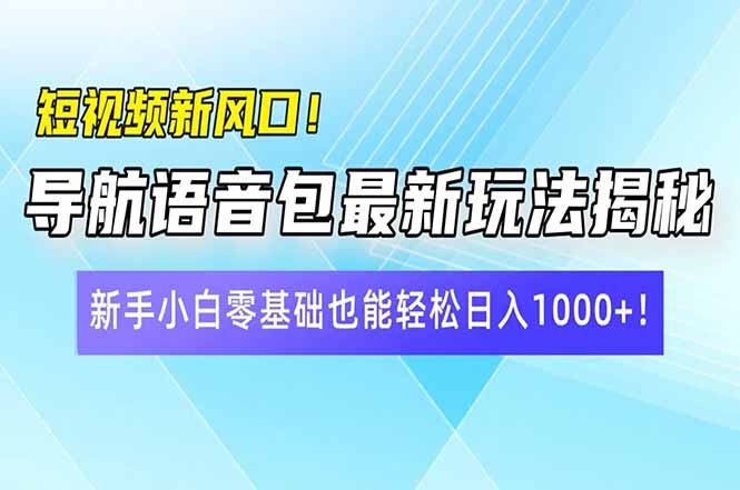 （14492期）短视频新风口！导航语音包最新玩法揭秘，新手小白零基础也能轻松日入10…_网络创业-网赚项目-副业赚钱-信息差项目-互联网创业-资源整合-创业资讯-最新网赚课程金铲子项目