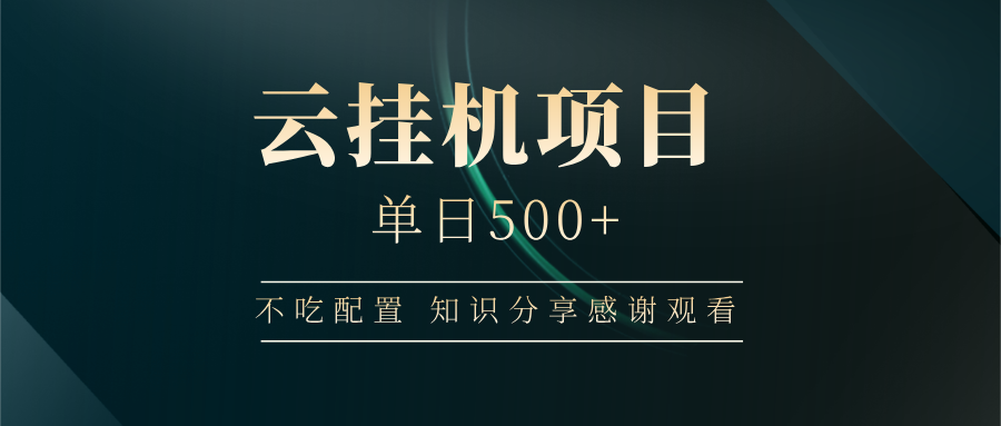 （14531期）云挂机项目单日500+ 不吃配置，知识分享感谢观看_网络创业-网赚项目-副业赚钱-信息差项目-互联网创业-资源整合-创业资讯-最新网赚课程金铲子项目