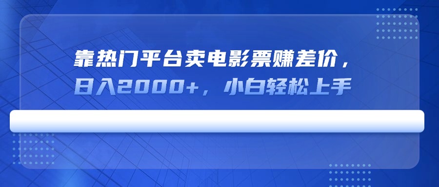 （14564期）靠热门平台卖电影票赚差价，日入2000+，小白轻松上手_网络创业-网赚项目-副业赚钱-信息差项目-互联网创业-资源整合-创业资讯-最新网赚课程金铲子项目