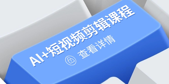 （14562期）从入门到精通，AI+短视频剪辑课程，掌握账号运营直播技巧，打造爆款_网络创业-网赚项目-副业赚钱-信息差项目-互联网创业-资源整合-创业资讯-最新网赚课程金铲子项目
