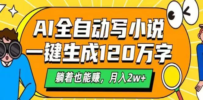 （14646期）AI自动写小说，一键生成120万字，躺着也能赚，月入2w+_网络创业-网赚项目-副业赚钱-信息差项目-互联网创业-资源整合-创业资讯-最新网赚课程金铲子项目