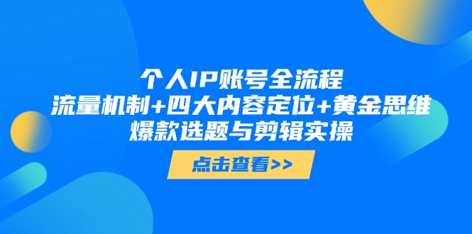 （14667期）个人IP账号全流程：流量机制+四大内容定位+黄金思维, 爆款选题与剪辑实操_网络创业-网赚项目-副业赚钱-信息差项目-互联网创业-资源整合-创业资讯-最新网赚课程金铲子项目