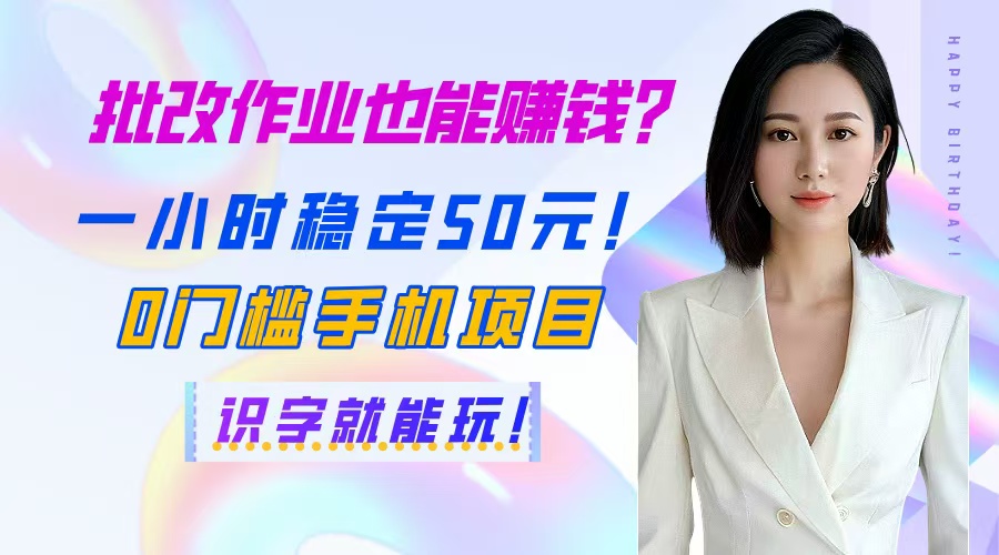 （14658期）批改作业也能赚钱？一小时稳定50元！0门槛手机项目，识字就能玩！_网络创业-网赚项目-副业赚钱-信息差项目-互联网创业-资源整合-创业资讯-最新网赚课程金铲子项目