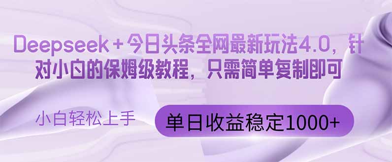 （14678期）今日头条4.0最新版本 Deepseek+今日头条全网最新玩法，单日收益突破100…_网络创业-网赚项目-副业赚钱-信息差项目-互联网创业-资源整合-创业资讯-最新网赚课程金铲子项目