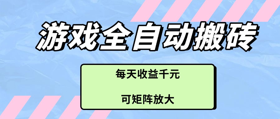 （14674期）游戏全自动搬砖项目，每天收益千元，可矩阵放大_网络创业-网赚项目-副业赚钱-信息差项目-互联网创业-资源整合-创业资讯-最新网赚课程金铲子项目