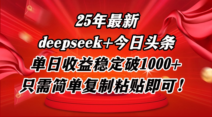（14672期）25年最新dp+今日头条玩法，单日收益稳定破1000+，只需简单复制粘贴即可！_网络创业-网赚项目-副业赚钱-信息差项目-互联网创业-资源整合-创业资讯-最新网赚课程金铲子项目
