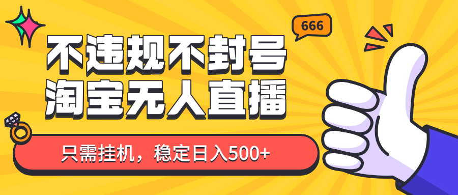 淘宝无人直播最新玩法，不违规不封号，只需挂机，稳定日入500+，新手也能当天开单！_网络创业-网赚项目-副业赚钱-信息差项目-互联网创业-资源整合-创业资讯-最新网赚课程金铲子项目