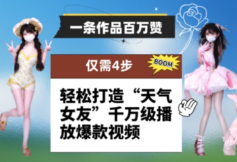 一条作品百万赞！ 只需4步，轻松打造“天气女友”千万级播放爆款视频_网络创业-网赚项目-副业赚钱-信息差项目-互联网创业-资源整合-创业资讯-最新网赚课程金铲子项目
