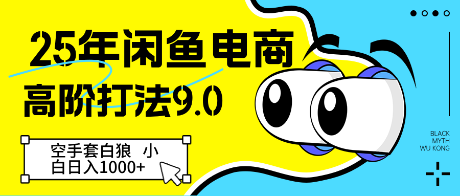 25年闲鱼电商高阶打法9.0 空手套白狼 新手轻松日入1000＋_网络创业-网赚项目-副业赚钱-信息差项目-互联网创业-资源整合-创业资讯-最新网赚课程金铲子项目