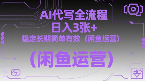 AI代写全流程，日入3张+，稳定长期简单有效（闲鱼运营）_网络创业-网赚项目-副业赚钱-信息差项目-互联网创业-资源整合-创业资讯-最新网赚课程金铲子项目