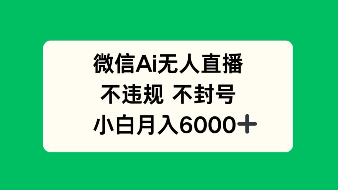 （14733期）微信AI无人直播，不违规 不封号 ，小白月入6000+_网络创业-网赚项目-副业赚钱-信息差项目-互联网创业-资源整合-创业资讯-最新网赚课程金铲子项目