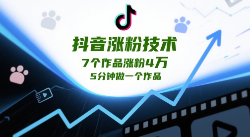 抖音涨粉技术，7个作品涨粉4W，5分钟做一个作品_网络创业-网赚项目-副业赚钱-信息差项目-互联网创业-资源整合-创业资讯-最新网赚课程金铲子项目