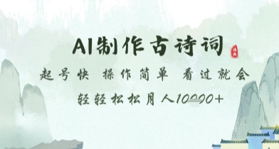 AI制作古诗词，起号快，操作简单，看过就会轻轻松松月人1w+_网络创业-网赚项目-副业赚钱-信息差项目-互联网创业-资源整合-创业资讯-最新网赚课程金铲子项目