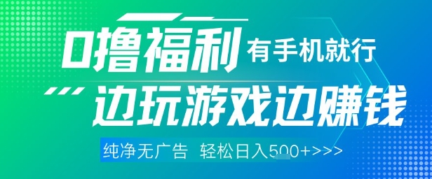 全网首发，0撸福利，有手就行随时随地做 纯净无广告，边玩游戏边挣钱，轻松日入5张+_网络创业-网赚项目-副业赚钱-信息差项目-互联网创业-资源整合-创业资讯-最新网赚课程金铲子项目