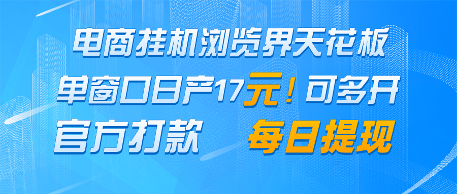 电商挂机浏览界天花板 单窗口日收益17＋ 每日提现 官方打款_网络创业-网赚项目-副业赚钱-信息差项目-互联网创业-资源整合-创业资讯-最新网赚课程金铲子项目