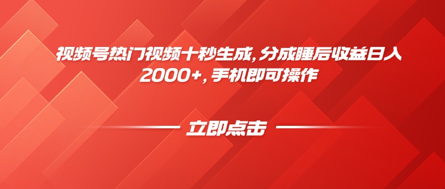 （14742期）视频号热门视频十秒生成，分成睡后收益日入2000+，手机即可操作_网络创业-网赚项目-副业赚钱-信息差项目-互联网创业-资源整合-创业资讯-最新网赚课程金铲子项目