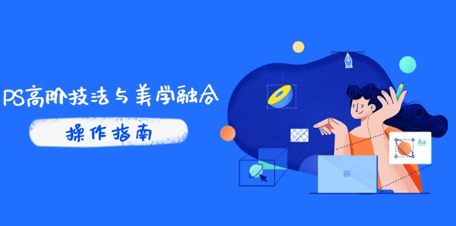 （14736期）PS高阶技法与美学融合：商业光效/调色逻辑拆解，抖音IP运营+AI修图实战_网络创业-网赚项目-副业赚钱-信息差项目-互联网创业-资源整合-创业资讯-最新网赚课程金铲子项目