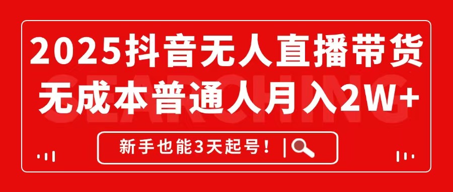 （14757期）2025抖音无人直播带货，无成本月入2W+，新手也能3天起号！_网络创业-网赚项目-副业赚钱-信息差项目-互联网创业-资源整合-创业资讯-最新网赚课程金铲子项目