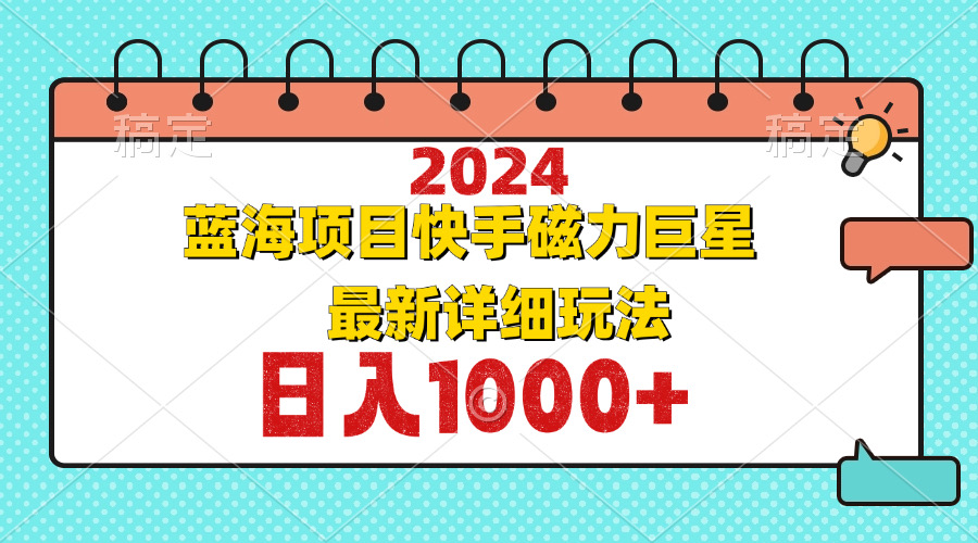 （12828期）2024最新蓝海项目快手磁力巨星最新最详细玩法_免费分享网络创业,副业,信息差项目的老牌资源整合平台！金铲子项目