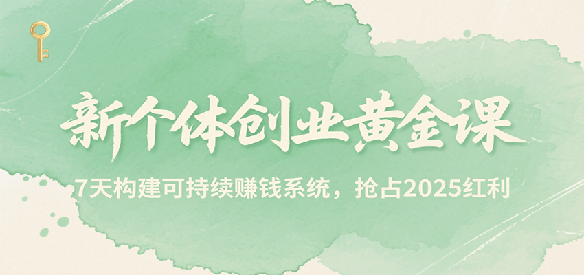 新个体创业黄金课，7天构建可持续赚钱系统，抢占2025红利_免费分享网络创业,副业,信息差项目的老牌资源整合平台！金铲子项目