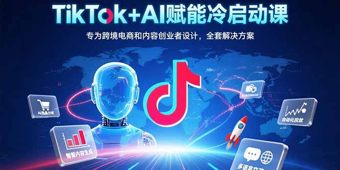 （15561期）TikTokAI赋能冷启动课：专为跨境电商和内容创业者设计，全套解决方案_免费分享网络创业,副业,信息差项目的老牌资源整合平台！金铲子项目