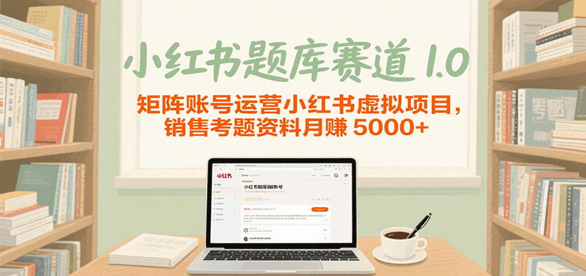 小红书题库赛道1.0，矩阵账号运营小红书虚拟项目，销售行业资格证考题资料_免费分享网络创业,副业,信息差项目的老牌资源整合平台！金铲子项目