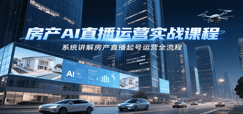 房产AI直播运营实战课程，系统讲解房产直播起号运营全流程_免费分享网络创业,副业,信息差项目的老牌资源整合平台！金铲子项目