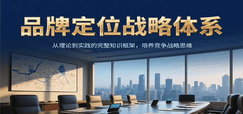 品牌定位战略体系，从理论到实践的完整知识框架，培养产品竞争战略思维_免费分享网络创业,副业,信息差项目的老牌资源整合平台！金铲子项目
