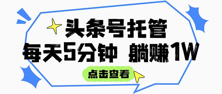 （15453期）【头条号托管】我提供视频和文章，你每天5分钟发布，-5000，…_免费分享网络创业,副业,信息差项目的老牌资源整合平台！金铲子项目