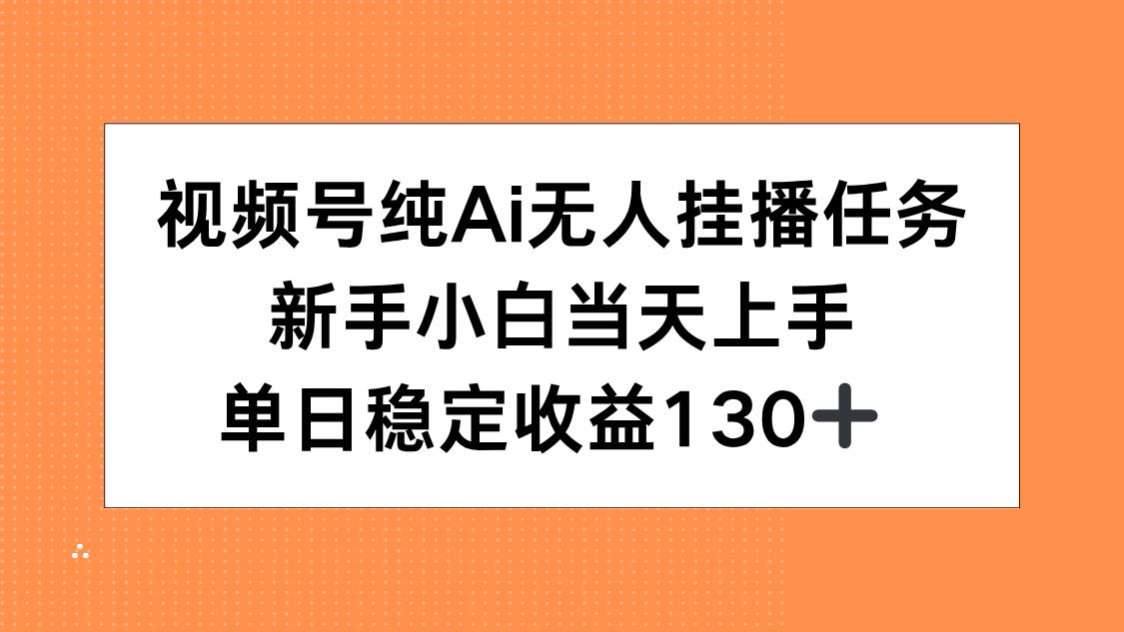 （15266期）视频号纯AI无人挂播任务，新手小白上手，单日稳定1_免费分享网络创业,副业,信息差项目的老牌资源整合平台！金铲子项目