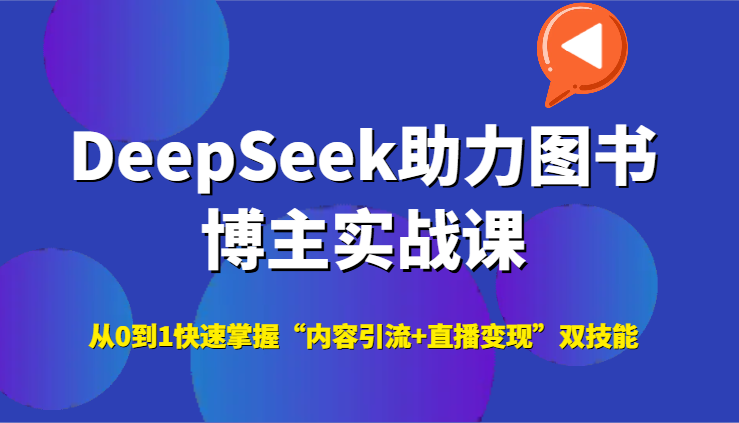 DeepSeek助力图书博主实战课，从0到1快速掌握“内容引流直播”双技能_免费分享网络创业,副业,信息差项目的老牌资源整合平台！金铲子项目