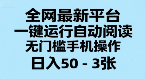 全网最新平台，一键运行自动阅读，无门槛手机操作，-3张_免费分享网络创业,副业,信息差项目的老牌资源整合平台！金铲子项目