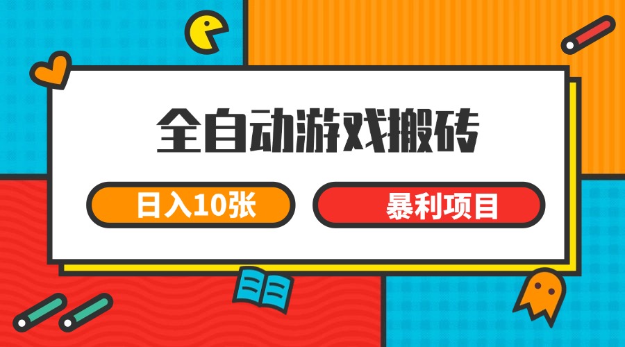 全自动游戏搬砖，10张一个可以长期暴利项目_免费分享网络创业,副业,信息差项目的老牌资源整合平台！金铲子项目