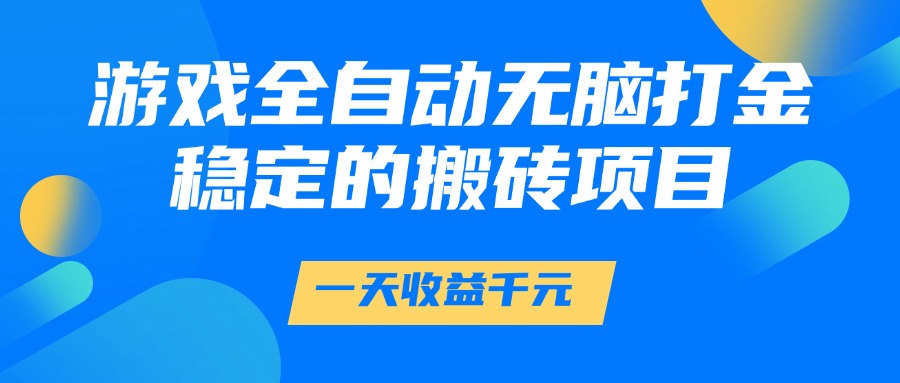 游戏全自动无脑打金，一天，稳定的搬砖项目_免费分享网络创业,副业,信息差项目的老牌资源整合平台！金铲子项目