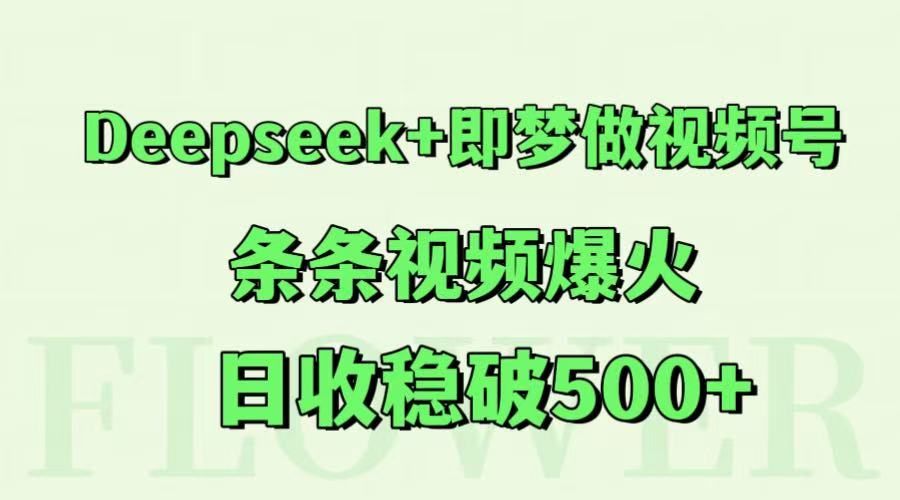 Deepseek即梦做视频号，条条视频爆火，日收稳破_免费分享网络创业,副业,信息差项目的老牌资源整合平台！金铲子项目