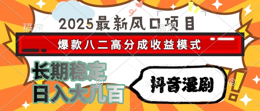 （15037期）2025最新风口项目抖音漫剧爆款八二高分成模式长期稳定大几百_免费分享网络创业,副业,信息差项目的老牌资源整合平台！金铲子项目