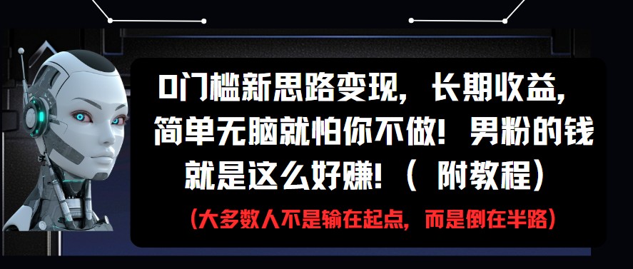 0门槛新思路，长期，简单无脑就怕你不做男粉的钱就是这么好赚(附教程)_免费分享网络创业,副业,信息差项目的老牌资源整合平台！金铲子项目