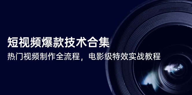 （14984期）短视频爆款技术合集，热门视频制作全流程，电影级特效实战教程_免费分享网络创业,副业,信息差项目的老牌资源整合平台！金铲子项目