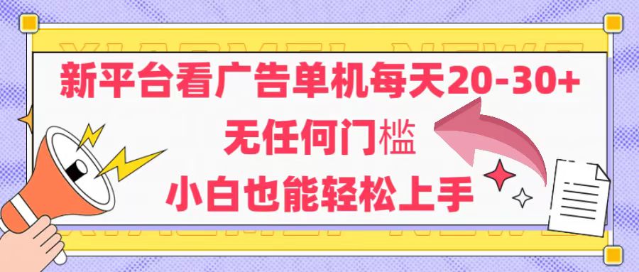 （14847期）新平台看广告单机-30，无任何门槛，安卓手机即可，小白也能上手_免费分享网络创业,副业,信息差项目的老牌资源整合平台！金铲子项目