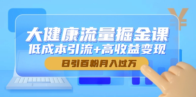 （14811期）大健康流量掘金课，引流高，日引百粉_免费分享网络创业,副业,信息差项目的老牌资源整合平台！金铲子项目