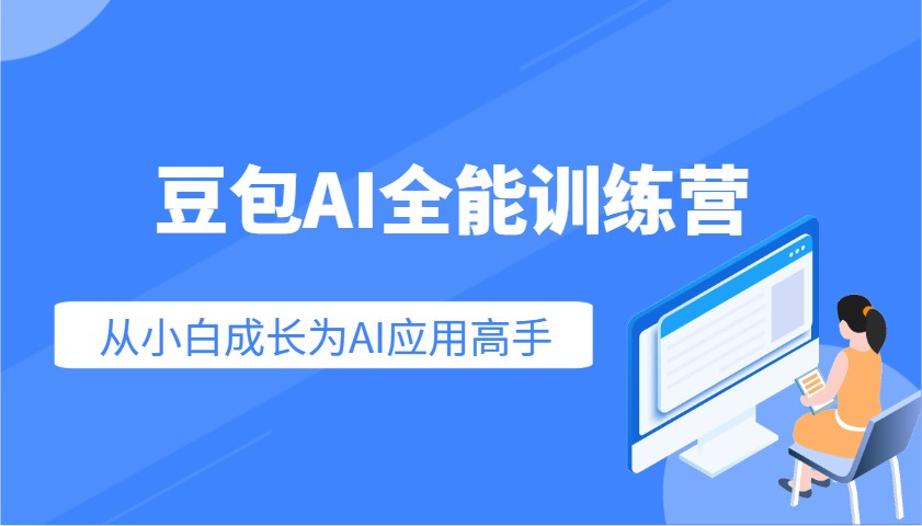 豆包AI全能训练营：快速掌握AI应用技能，从入门到精通从小白成长为AI应用高手_免费分享网络创业,副业,信息差项目的老牌资源整合平台！金铲子项目