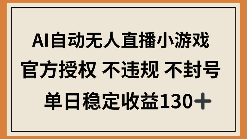 （14438期）AI自动无人直播小游戏，官方授权不违规不封号，单日稳定1_免费分享网络创业,副业,信息差项目的老牌资源整合平台！金铲子项目