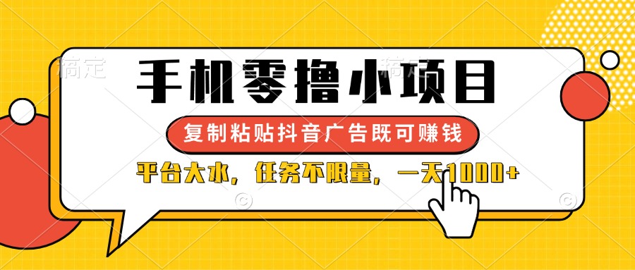 （14254期）手机零撸小项目，复制粘贴抖音广告即可赚钱，平台大水，任务不限量，一…_免费分享网络创业,副业,信息差项目的老牌资源整合平台！金铲子项目