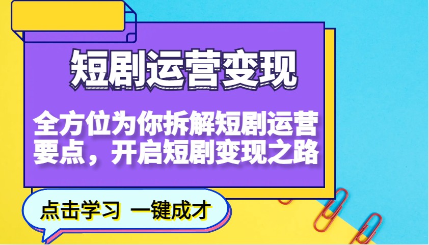 短剧运营，全方位为你拆解短剧运营要点，开启短剧之路_免费分享网络创业,副业,信息差项目的老牌资源整合平台！金铲子项目