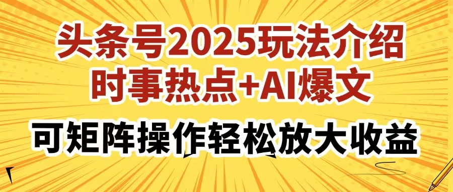 （14113期）头条号2025玩法介绍，时事热点AI爆文，可矩阵操作放大_免费分享网络创业,副业,信息差项目的老牌资源整合平台！金铲子项目